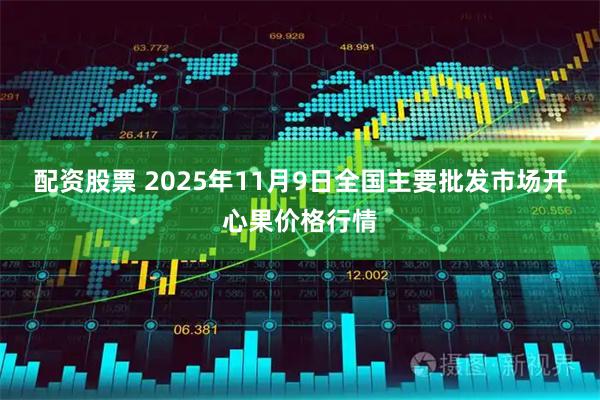 配资股票 2025年11月9日全国主要批发市场开心果价格行情